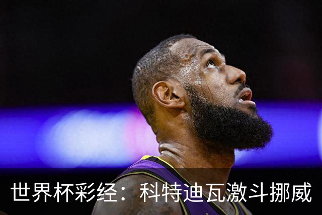 世界杯彩经：科特迪瓦激斗挪威