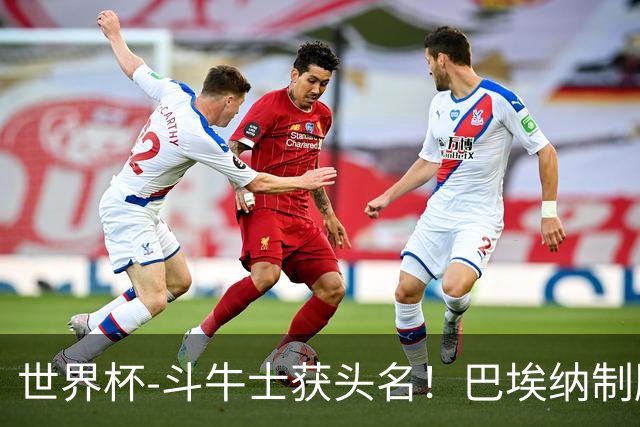 世界杯-斗牛士获头名！巴埃纳制胜 西班牙1-0送十人乌拉圭出局